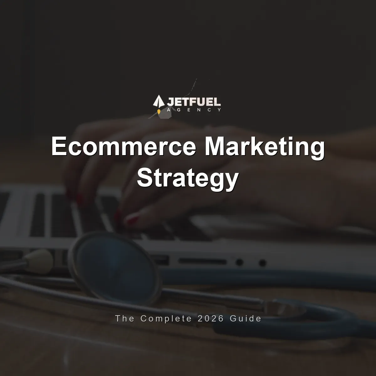 Ecommerce Marketing Strategy: The Complete 2026 Guide