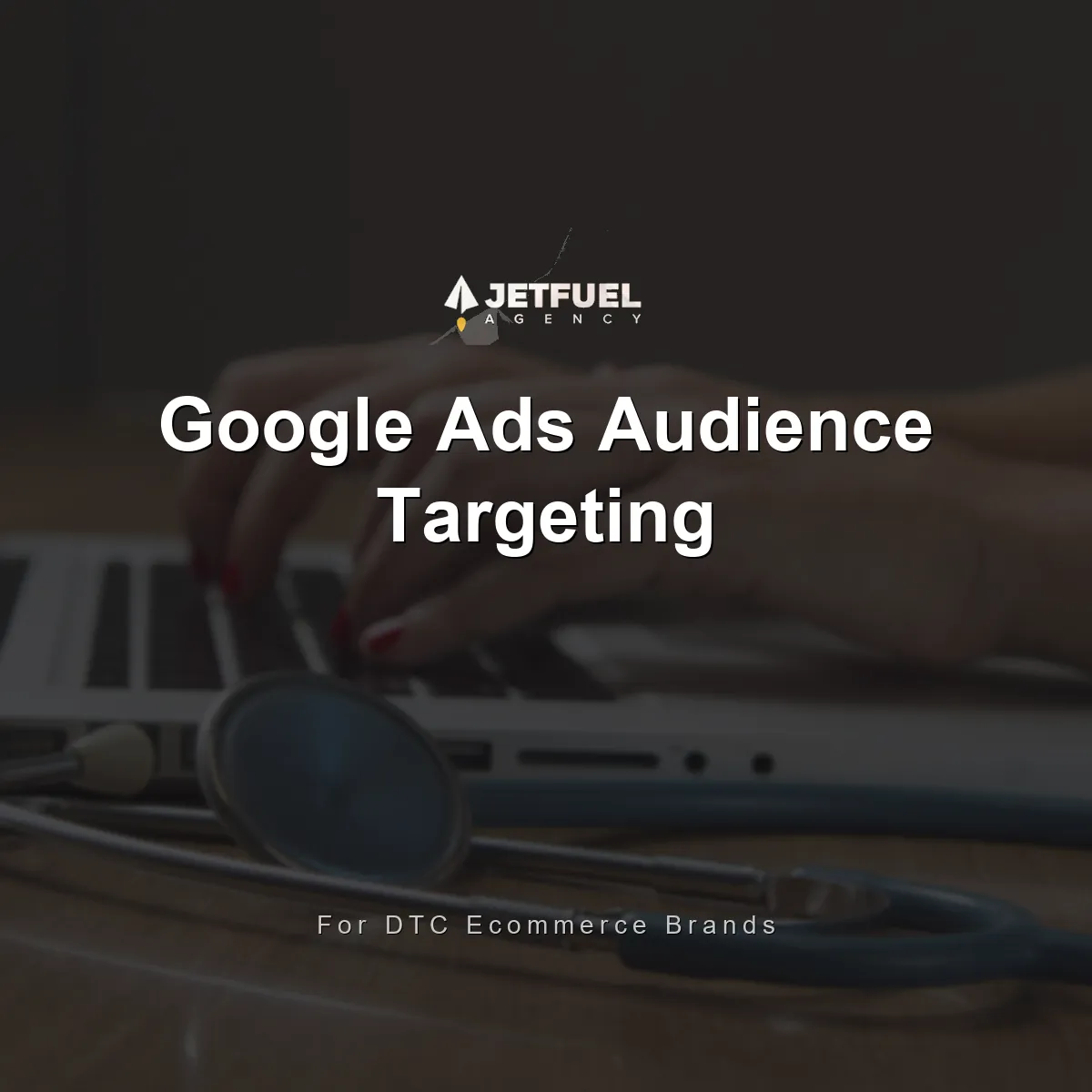 Google Ads Audience Targeting for DTC Ecommerce: Demographics, Household Income, and Custom Segments