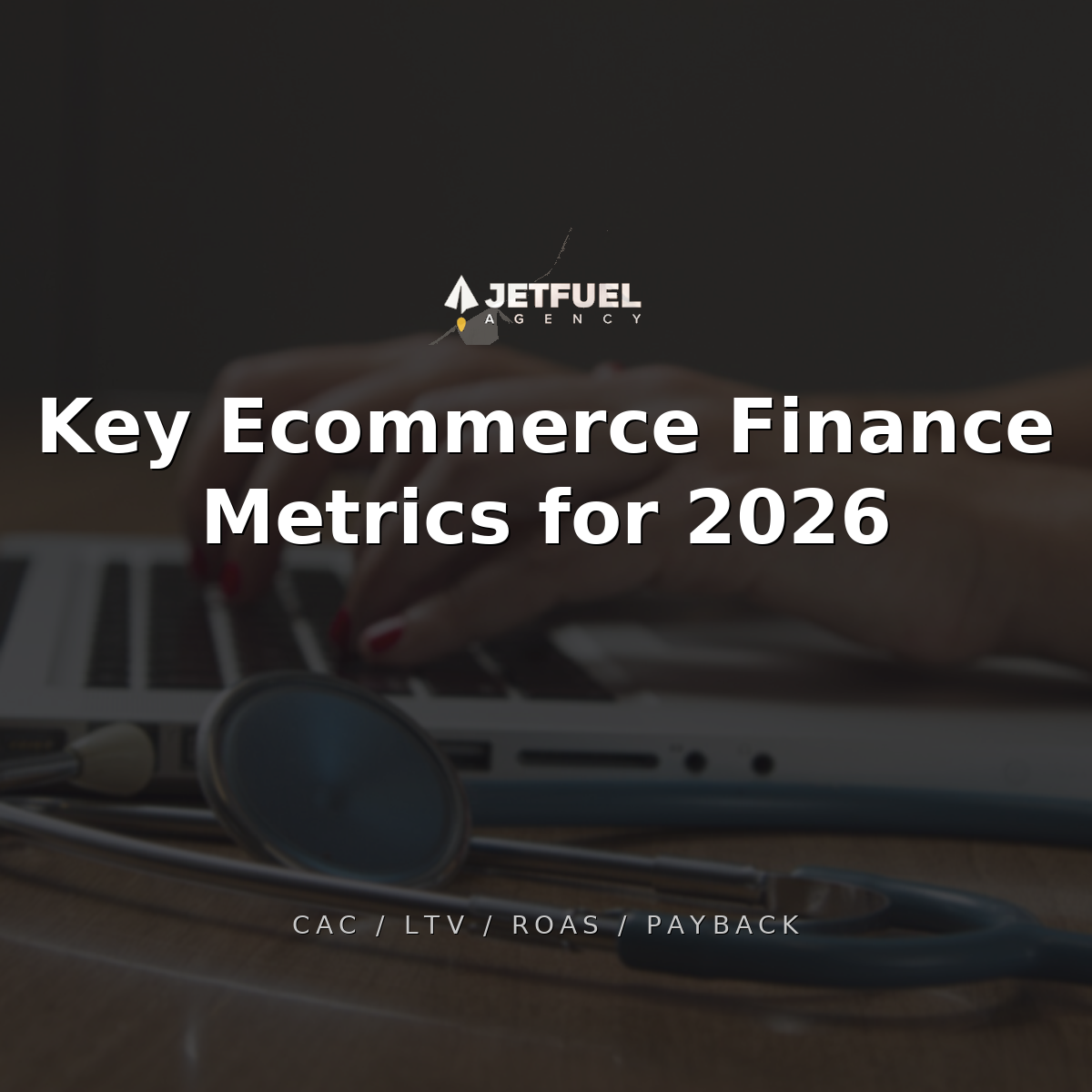 Key Ecommerce Finance Metrics to Track in 2026 (CAC, LTV, ROAS, and More)