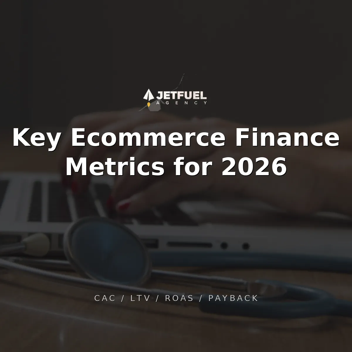 Key Ecommerce Finance Metrics to Track in 2026 (CAC, LTV, ROAS, and More)