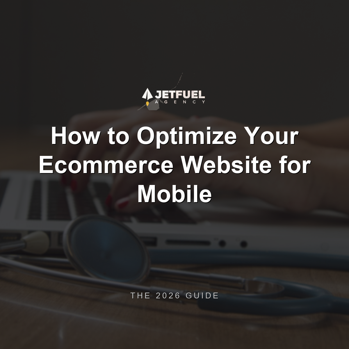 How to Optimize Your Ecommerce Website for Mobile: The 2026 Guide