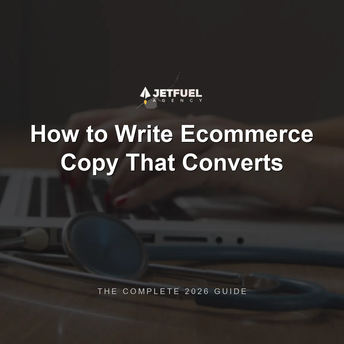 How to Write Ecommerce Copy That Converts: The Complete 2026 Guide