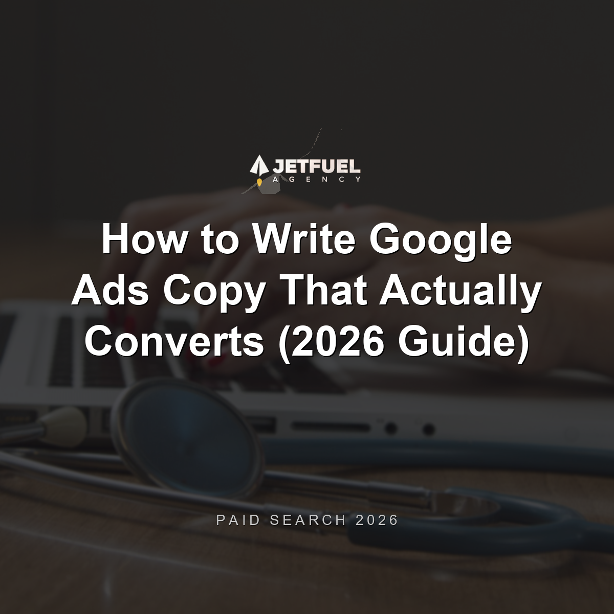 How to Write Google Ads Copy That Actually Converts (2026 Guide)