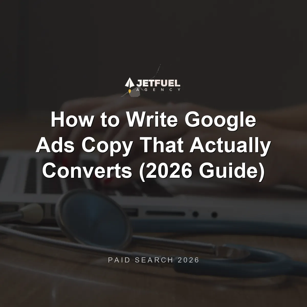 How to Write Google Ads Copy That Actually Converts (2026 Guide)