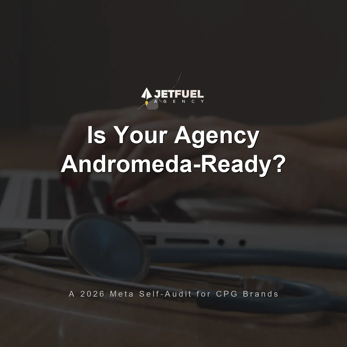 Is Your Agency Andromeda-Ready? A 2026 Meta Self-Audit for CPG Brands