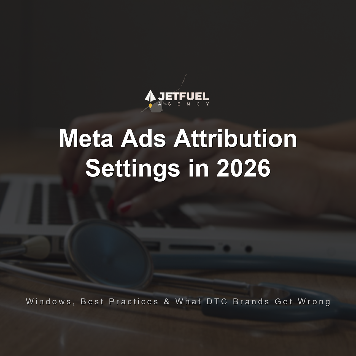 Meta Ads Attribution Settings in 2026: Windows, Best Practices, and What DTC Brands Get Wrong