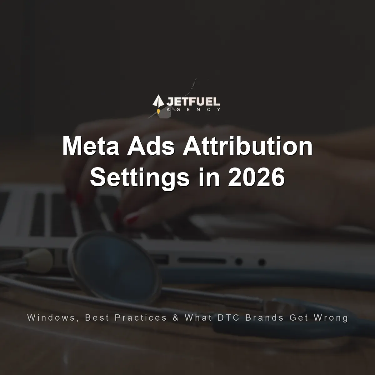 Meta Ads Attribution Settings in 2026: Windows, Best Practices, and What DTC Brands Get Wrong