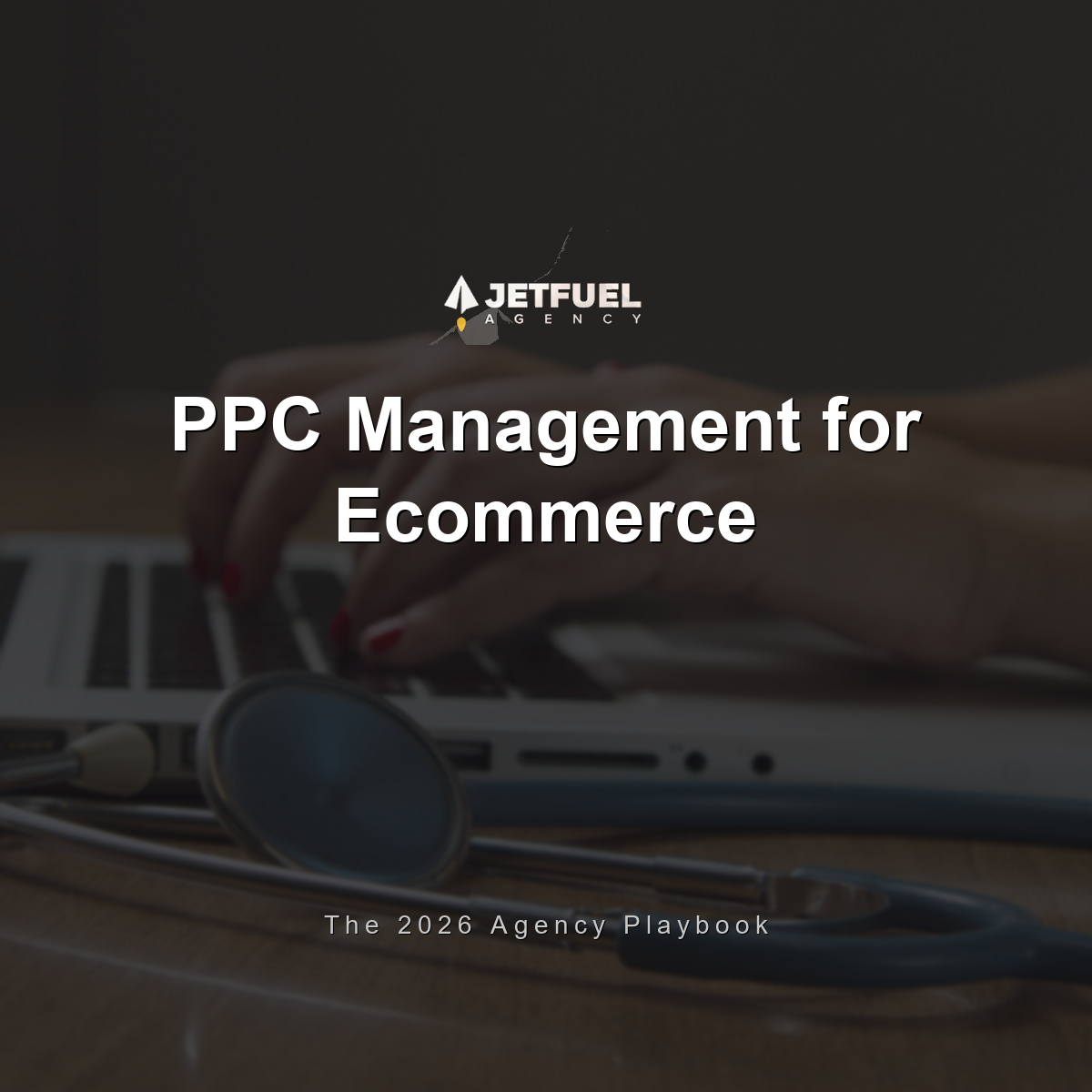 PPC Management for Ecommerce: The 2026 Agency Playbook