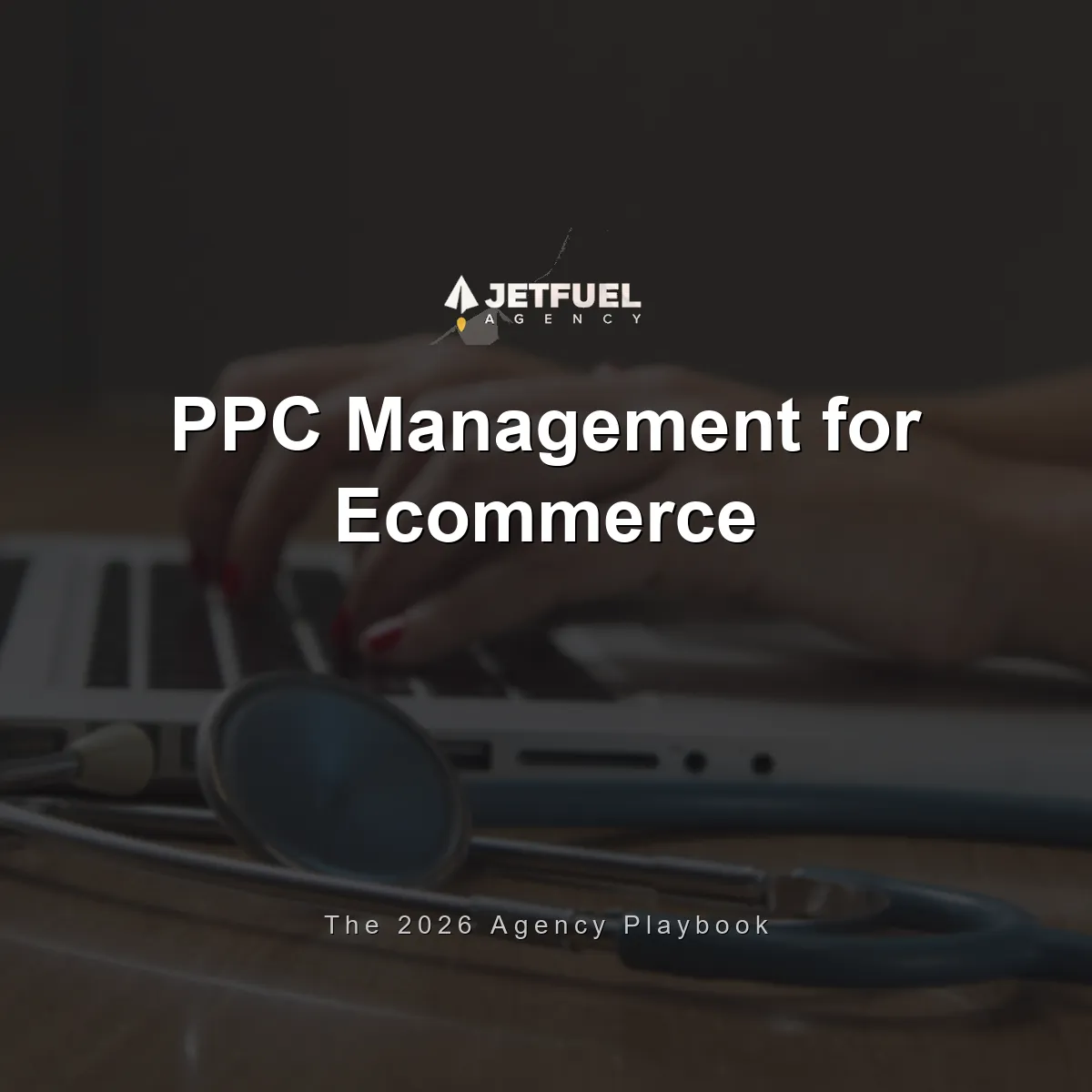 PPC Management for Ecommerce: The 2026 Agency Playbook