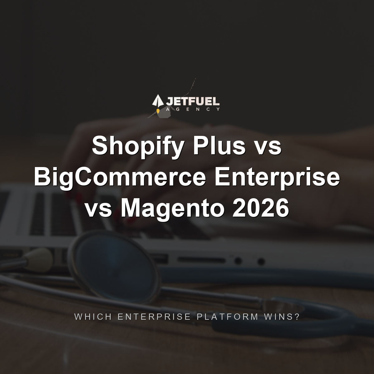 Shopify Plus vs BigCommerce Enterprise vs Magento 2026: Which Enterprise Platform Wins?