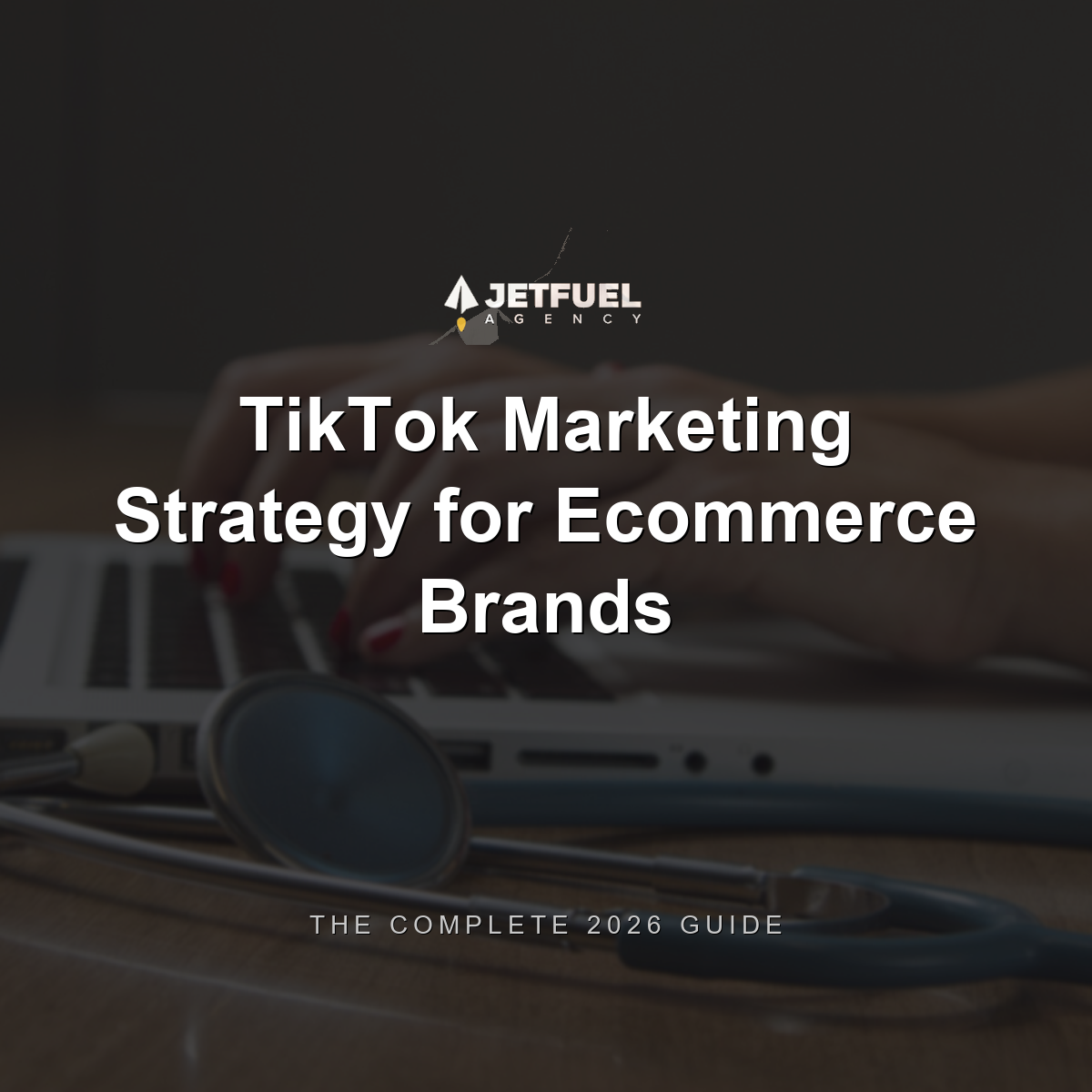 TikTok Marketing Strategy for Ecommerce Brands: The Complete 2026 Guide