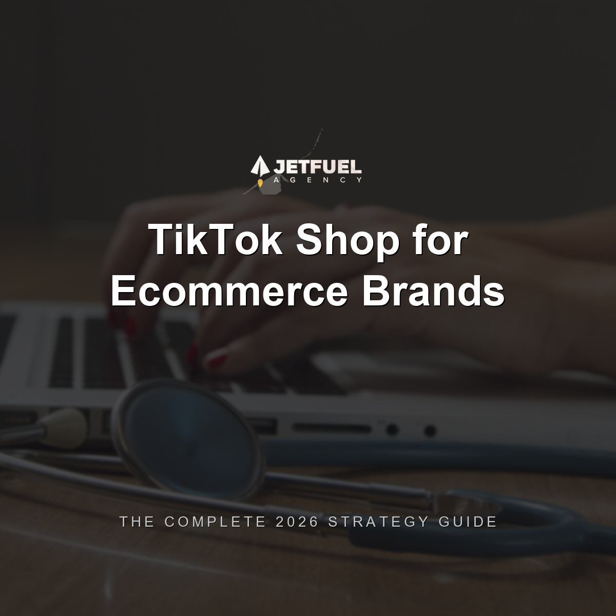 TikTok Shop for Ecommerce Brands: The Complete 2026 Strategy Guide