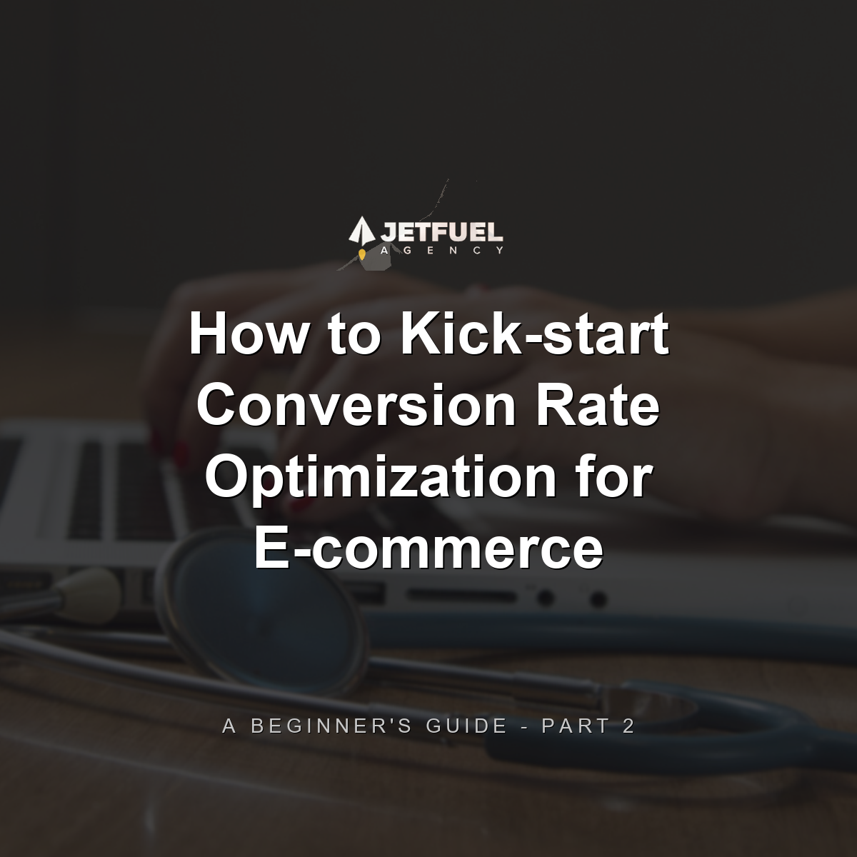 How to Kick-start Conversion Rate Optimization for E-commerce: A Beginner's Guide - Part 2