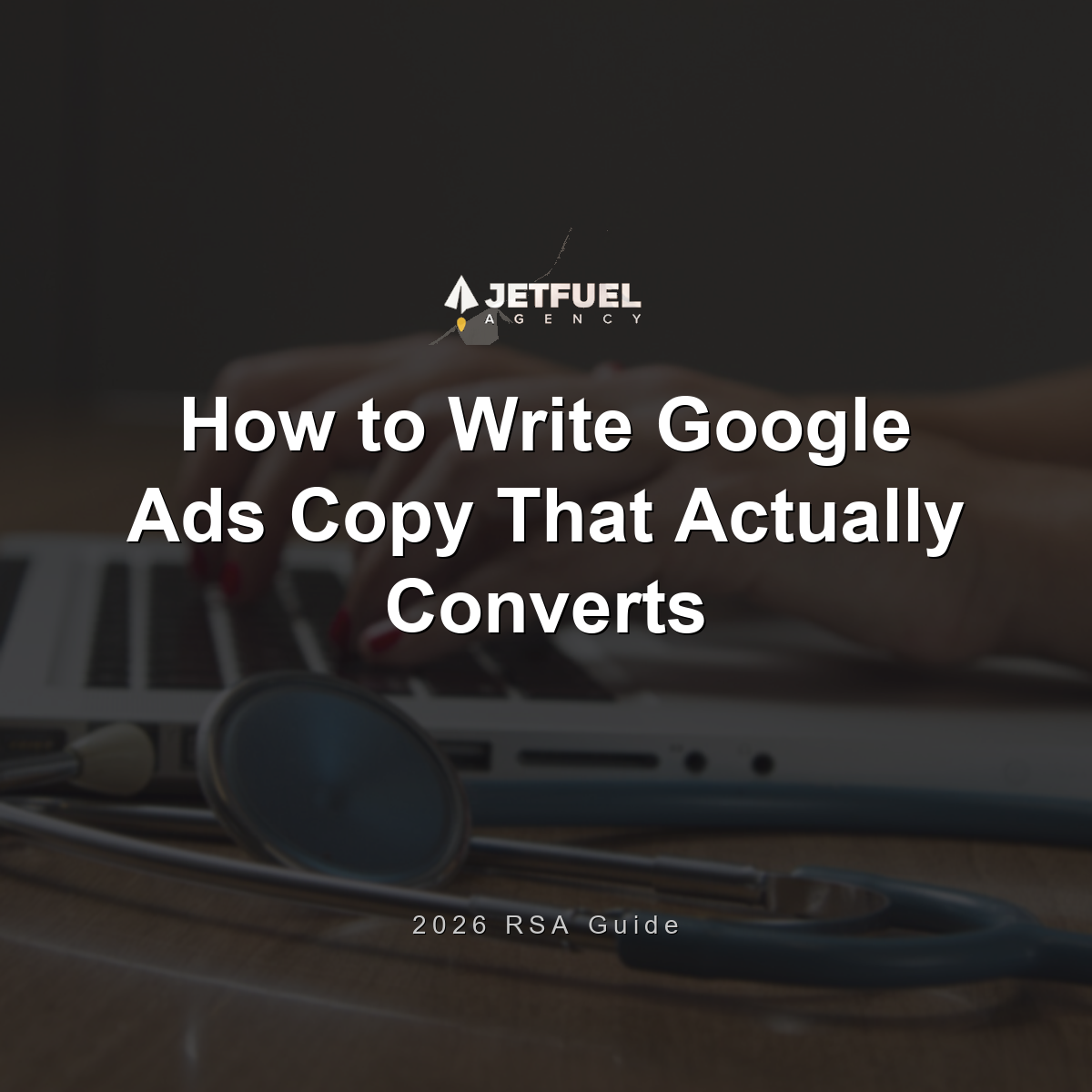 How to Write Google Ads Copy That Actually Converts (2026 Guide)