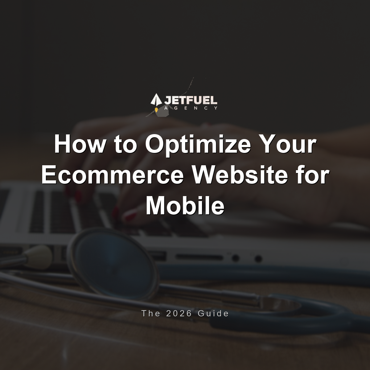 How to Optimize Your Ecommerce Website for Mobile: The 2026 Guide