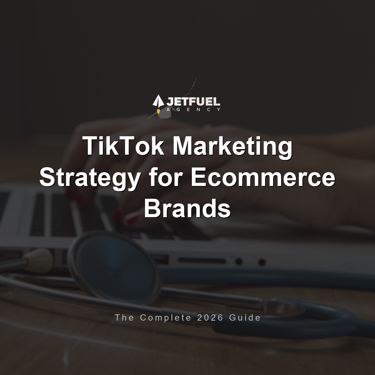 TikTok Marketing Strategy for Ecommerce Brands: The Complete 2026 Guide