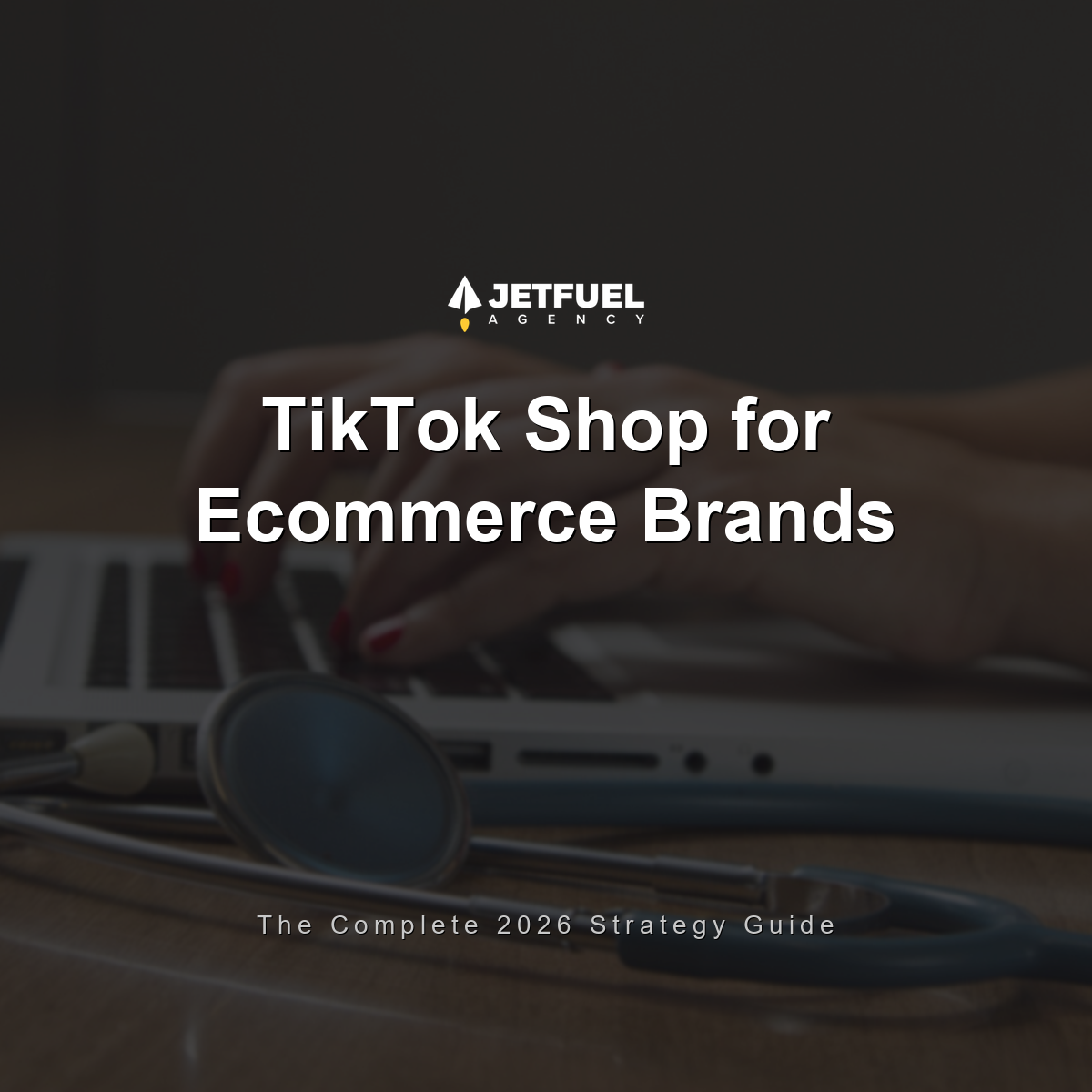 TikTok Shop for Ecommerce Brands: The Complete 2026 Strategy Guide